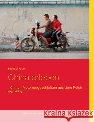 China erleben: China - Motorradgeschichten aus dem Reich der Mitte Fauth, Michael 9783839112564 Books on Demand - książka