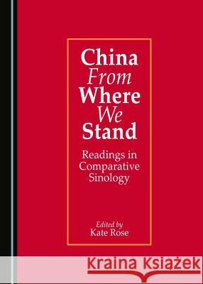 China from Where We Stand: Readings in Comparative Sinology Kate Rose 9781443889148 Cambridge Scholars Publishing - książka