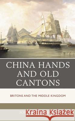 China Hands and Old Cantons: Britons and the Middle Kingdom John M. Carroll 9781538157572 Rowman & Littlefield Publishers - książka