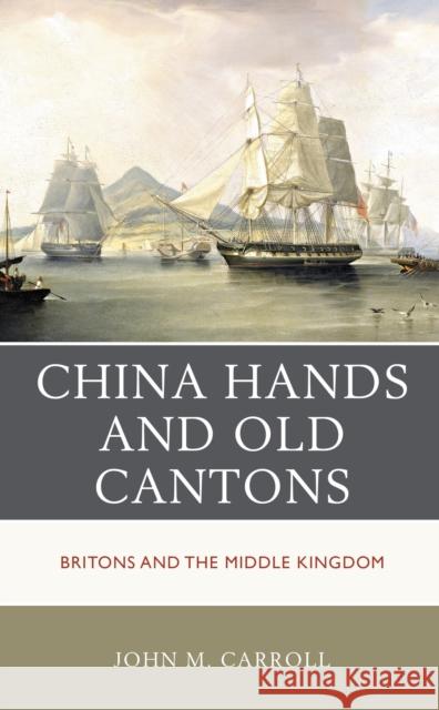 China Hands and Old Cantons: Britons and the Middle Kingdom John M. Carroll 9781538198834 Rowman & Littlefield Publishers - książka