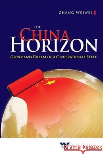 China Horizon, The: Glory and Dream of a Civilizational State Zhang, Weiwei 9781938134722 World Scientific Publishing Company - książka