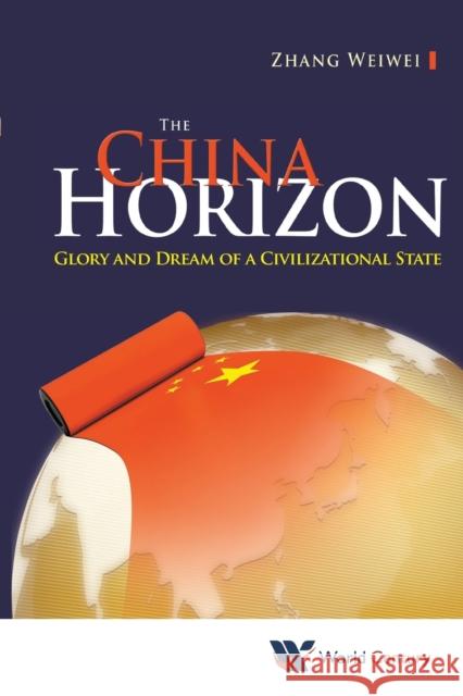 China Horizon, The: Glory and Dream of a Civilizational State Zhang, Weiwei 9781938134739 World Scientific Publishing UK - książka