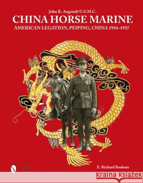 China Horse Marine: John R. Angstadt U.S.M.C. American Legation, Peiping China, 1934-1937 E. Richard Bonham 9780764348907 Not Avail - książka