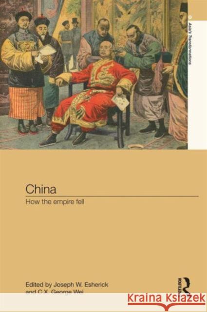 China: How the Empire Fell Joseph W. Esherick C. X. George Wei 9781138120761 Routledge - książka