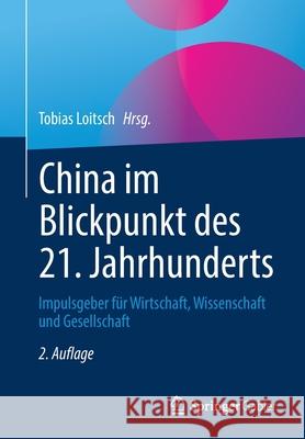 China Im Blickpunkt Des 21. Jahrhunderts: Impulsgeber Für Wirtschaft, Wissenschaft Und Gesellschaft Loitsch, Tobias 9783662633779 Springer Gabler - książka