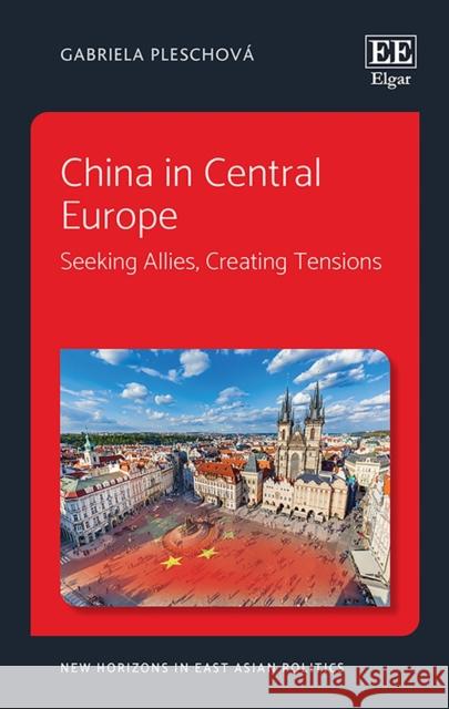 China in Central Europe: Seeking Allies, Creating Tensions Gabriela Pleschova 9781800371842 Edward Elgar Publishing - książka