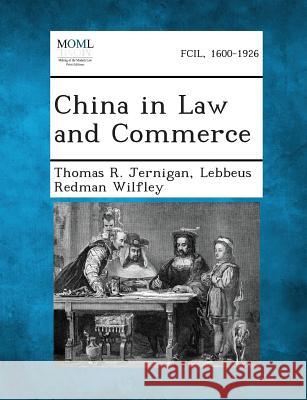 China in Law and Commerce Thomas R Jernigan, Lebbeus Redman Wilfley 9781287362807 Gale, Making of Modern Law - książka
