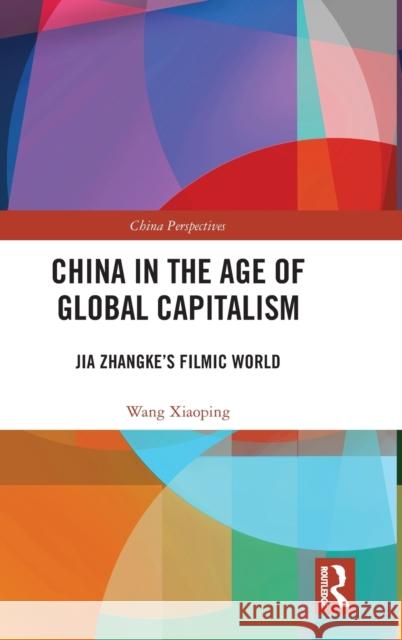 China in the Age of Global Capitalism: Jia Zhangke's Filmic World Xiaoping Wang 9780367367794 Routledge - książka
