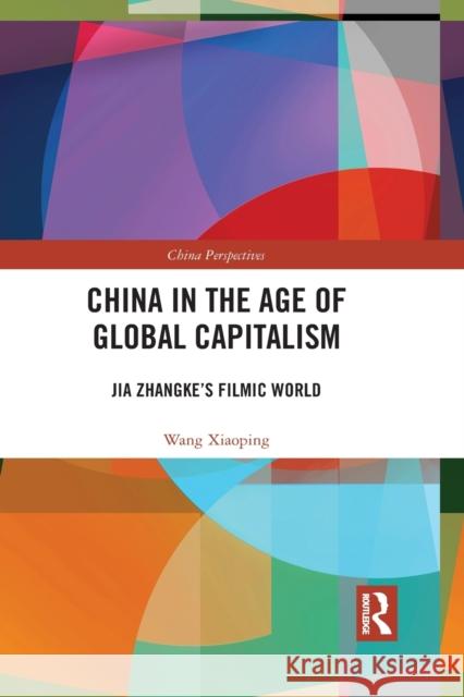 China in the Age of Global Capitalism: Jia Zhangke's Filmic World Xiaoping Wang 9781032087016 Routledge - książka