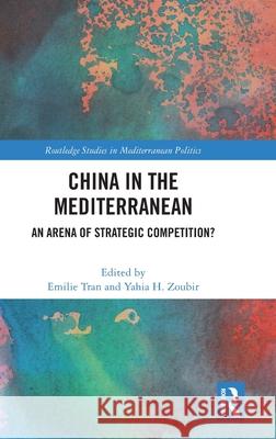 China in the Mediterranean: An Arena of Strategic Competition? Emilie Tran Yahia H. Zoubir 9781032795690 Routledge - książka