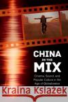 China in the Mix: Cinema, Sound, and Popular Culture in the Age of Globalization Ying Xiao 9781496823472 University Press of Mississippi