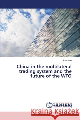 China in the multilateral trading system and the future of the WTO Yue, Zhao 9786139860319 LAP Lambert Academic Publishing - książka