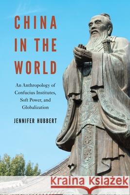 China in the World: An Anthropology of Confucius Institutes, Soft Power, and Globalization Jennifer Hubbert 9780824878207 University of Hawaii Press - książka