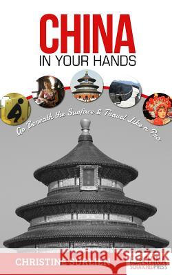 China in Your Hands: Go Beneath the Surface & Travel like a Pro Surlien, Christine 9780991630516 Chinascratched Press - książka