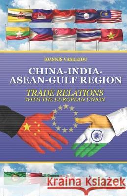 China-India-Asean-Gulf Region: Trade Relations with the European Union Ioannis Vasileiou 9781687207180 Independently Published - książka