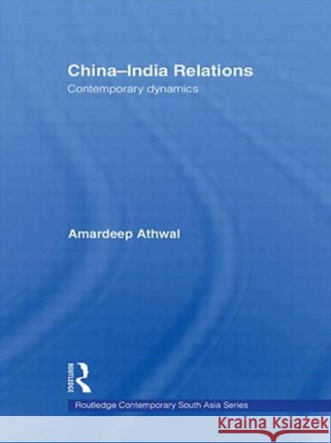 China-India Relations: Contemporary Dynamics Athwal, Amardeep 9780415544733 Routledge - książka