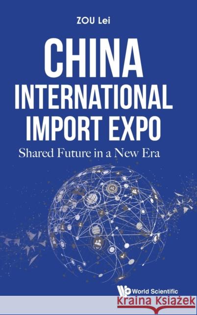 China International Import Expo: Shared Future in a New Era Lei Zou 9789811223860 World Scientific Publishing Company - książka