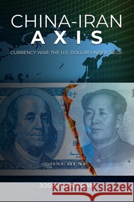 China-Iran Axis: Currency War: the U.S. dollar under siege Aminian, Joseph 9781716466502 Lulu.com - książka