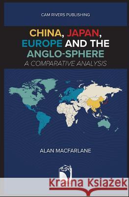 China, Japan, Europe and the Anglo-sphere, A Comparative Analysis MacFarlane, Alan 9781912603268 CAM Rivers Publishing Ltd - książka
