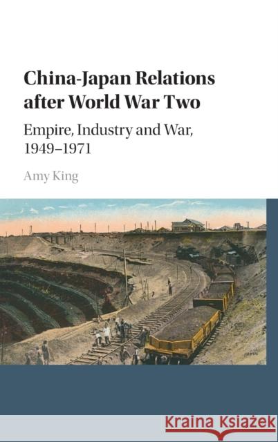 China-Japan Relations After World War Two: Empire, Industry and War, 1949-1971 Amy King 9781107131644 CAMBRIDGE UNIVERSITY PRESS - książka