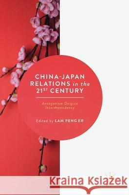 China-Japan Relations in the 21st Century: Antagonism Despite Interdependency Peng Er, Lam 9789811043727 Palgrave - książka