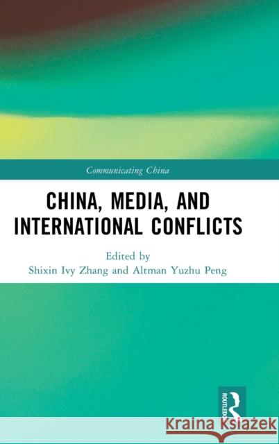 China, Media, and International Conflicts Shixin Ivy Zhang Altman Yuzhu Peng 9781032198736 Routledge - książka
