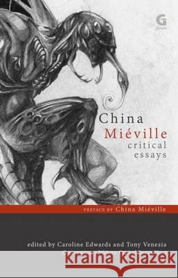 China Mieville: Critical Essays Roger Luckhurst, China Mieville, Caroline Edwards, Tony Venezia, Sarah Dillon 9781780240275 Gylphi Limited - książka