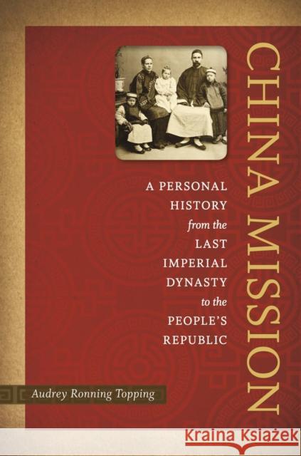 China Mission: A Personal History from the Last Imperial Dynasty to the People's Republic Audrey Topping 9780807152782 Louisiana State University Press - książka