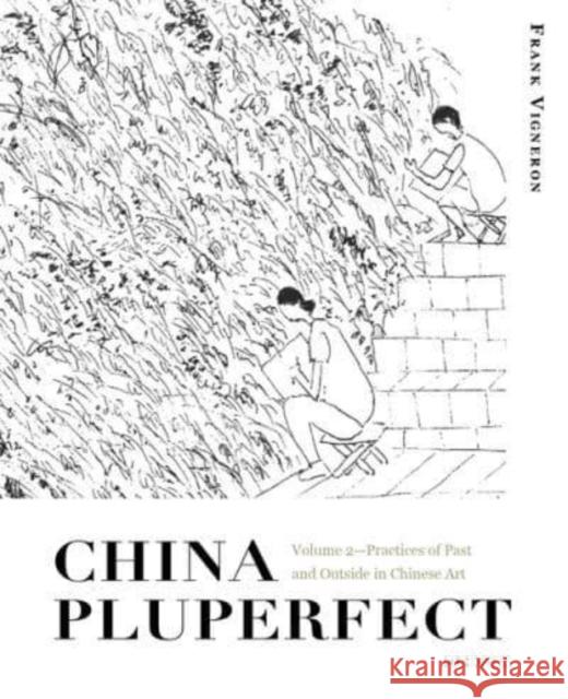 China Pluperfect: Volume 2--Practices of Past and Outside in Chinese Art  9789882372474 The Chinese University Press - książka