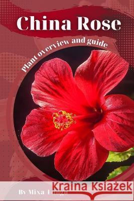 China Rose: Plant overview and guide Mixa Lungu   9798394878466 Independently Published - książka