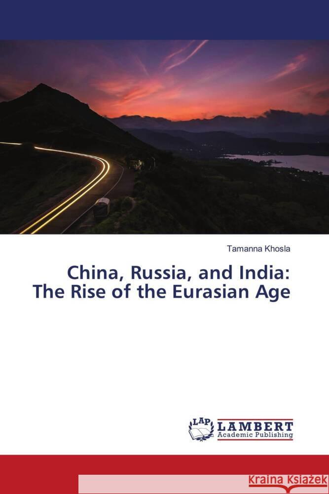 China, Russia, and India: The Rise of the Eurasian Age Khosla, Tamanna 9786208440916 LAP Lambert Academic Publishing - książka