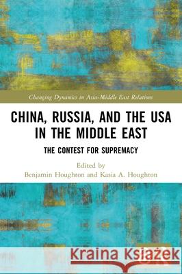 China, Russia, and the USA in the Middle East: The Contest for Supremacy Benjamin Houghton Kasia A. Houghton 9781032444086 Routledge - książka