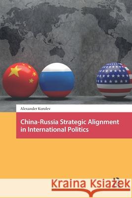China-Russia Strategic Alignment in International Politics Alexander Korolev 9781041176763 Routledge - książka