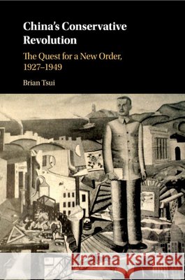 China's Conservative Revolution: The Quest for a New Order, 1927-1949 Brian Tsui 9781316647226 Cambridge University Press - książka