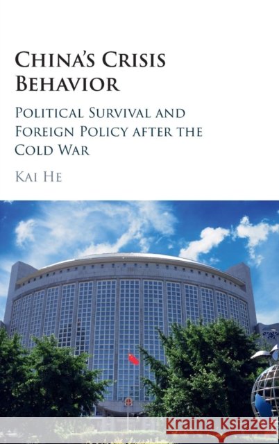 China's Crisis Behavior: Political Survival and Foreign Policy After the Cold War He, Kai 9781107141988 Cambridge University Press - książka
