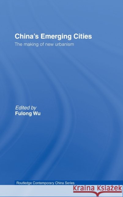 China's Emerging Cities: The Making of New Urbanism Wu, Fulong 9780415416177 TAYLOR & FRANCIS LTD - książka
