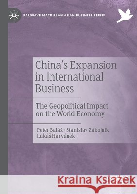 China's Expansion in International Business: The Geopolitical Impact on the World Economy Baláz, Peter 9783030219147 Springer International Publishing - książka