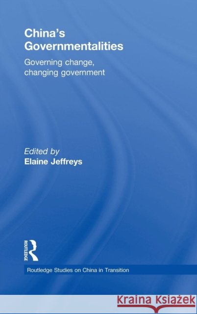 China's Governmentalities: Governing Change, Changing Government Jeffreys, Elaine 9780415547444 Taylor & Francis - książka
