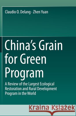 China's Grain for Green Program: A Review of the Largest Ecological Restoration and Rural Development Program in the World Delang, Claudio O. 9783319349855 Springer - książka