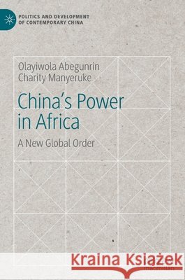 China's Power in Africa: A New Global Order Abegunrin, Olayiwola 9783030219932 Palgrave MacMillan - książka