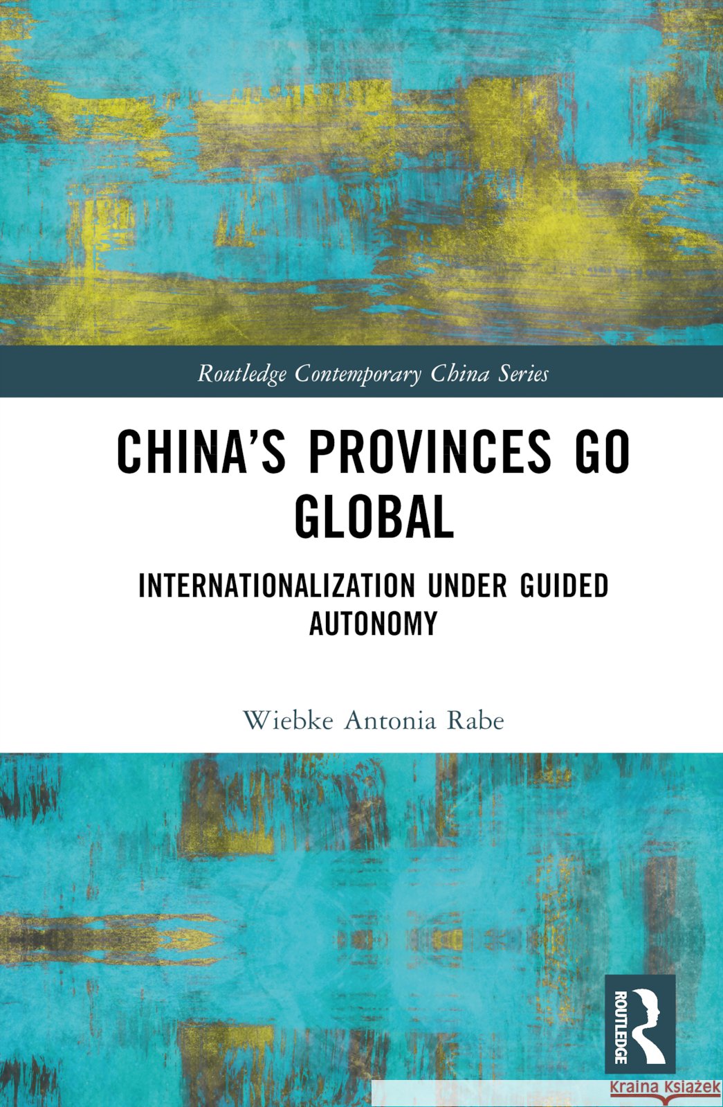 China's Provinces Go Global: Internationalization Under Guided Autonomy Wiebke Rabe 9781032164007 Taylor & Francis Ltd - książka