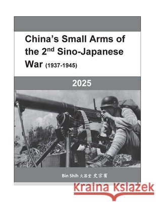 China's Small Arms of the 2nd Sino-Japanese War (1937-1945) Shih, Tzong-Bin 9798473557848 Independently Published - książka