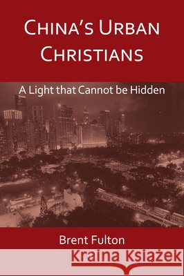China's Urban Christians: A Light That Cannot Be Hidden Brent Fulton 9780718894474 Lutterworth Press - książka