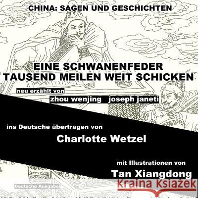 China: Sagen Und Geschichten - Eine Schwanenfeder Tausend Meilen Weit Schicken: Deutsche Ausgabe Zhou Wenjing Joseph Janeti Charlotte Wetzel 9781500303549 Createspace - książka