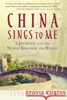 China Sings to Me: A Journey into the Middle Kingdom and Myself Singer, Andrew 9780999372708 Andrew Singer - książka