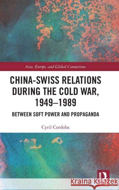 China-Swiss Relations during the Cold War, 1949-1989: Between Soft Power and Propaganda Cordoba, Cyril 9781032111810 Routledge - książka