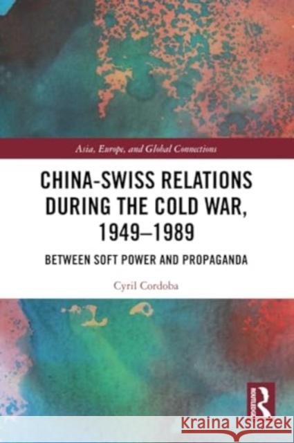 China-Swiss Relations During the Cold War, 1949-1989: Between Soft Power and Propaganda Cyril Cordoba 9781032111827 Routledge - książka
