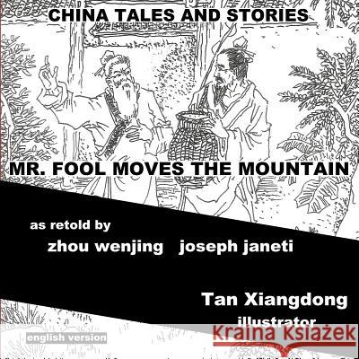 China Tales and Stories: Mr. Fool Moves the Mountain: English Version Zhou Wenjing Joseph Janeti Tan Xiangdong 9781500607432 Createspace - książka