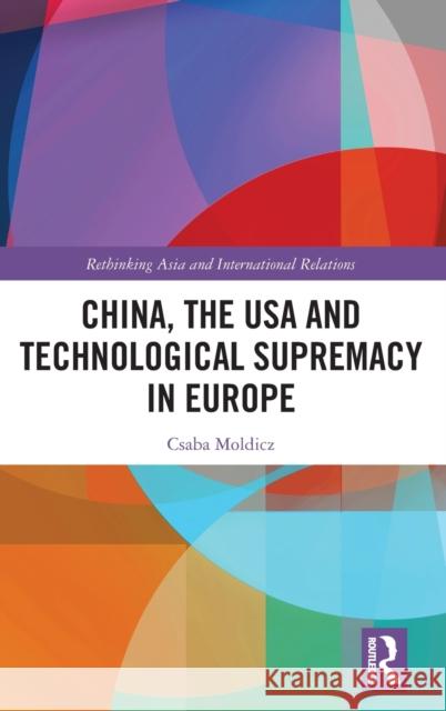 China, the USA and Technological Supremacy in Europe Csaba Moldicz 9780367652500 Routledge - książka