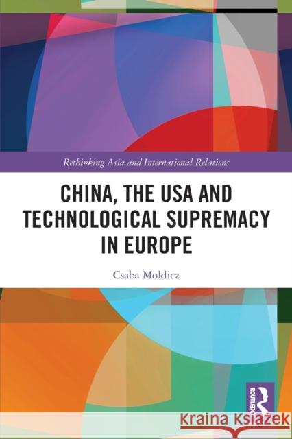 China, the USA and Technological Supremacy in Europe Csaba Moldicz 9780367652548 Routledge - książka